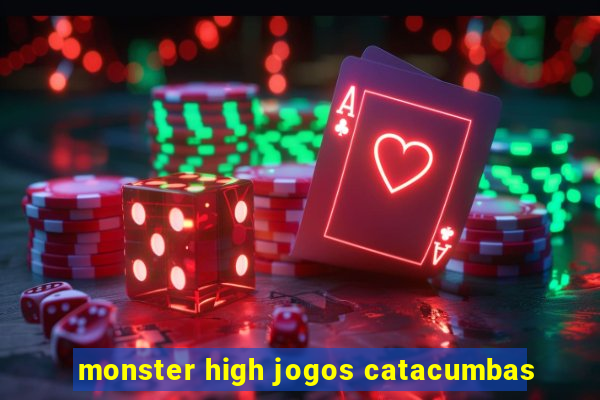 monster high jogos catacumbas